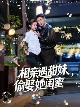 相親遇甜妹，偷娶她閨蜜